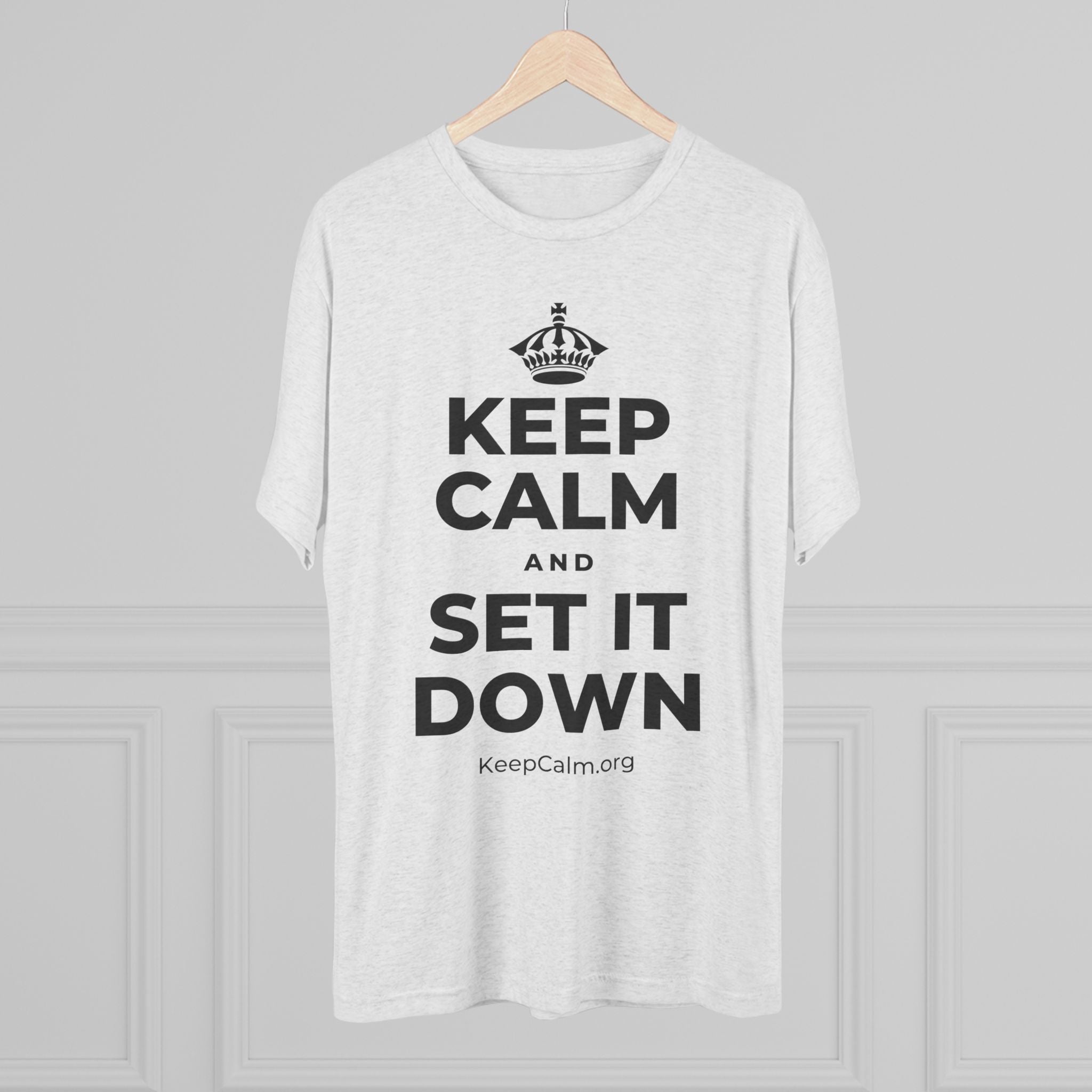 KEEP CALM AND SET IT DOWN Tri-Blend Tee