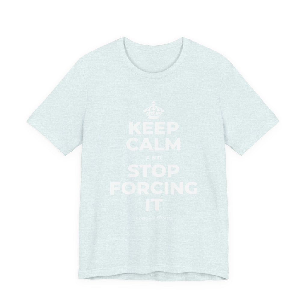 KEEP CALM AND STOP FORCING IT T-Shirt (Soft Cream–Heather Mauve)