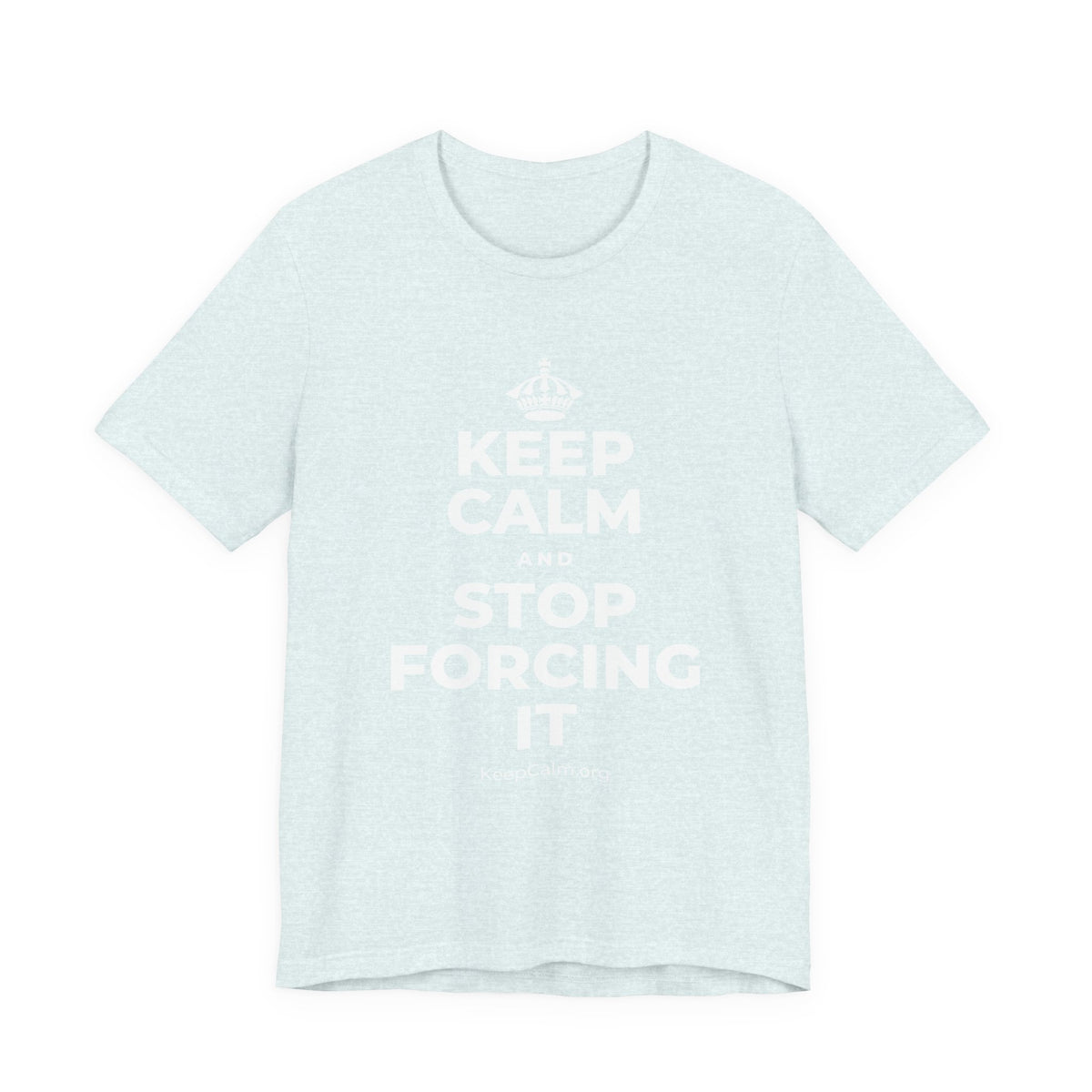 KEEP CALM AND STOP FORCING IT T-Shirt (Soft Cream–Heather Mauve)