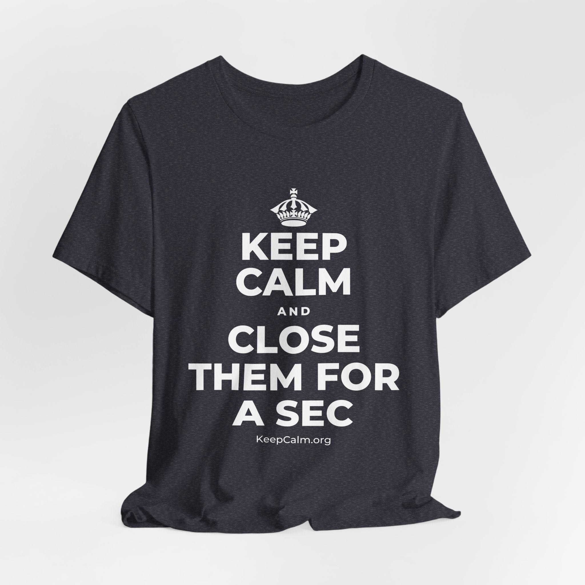 KEEP CALM AND CLOSE THEM FOR A SEC T-Shirt (White–Asphalt)