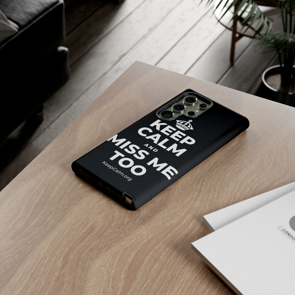 KEEP CALM AND MISS ME TOO Phone Case (Dark)