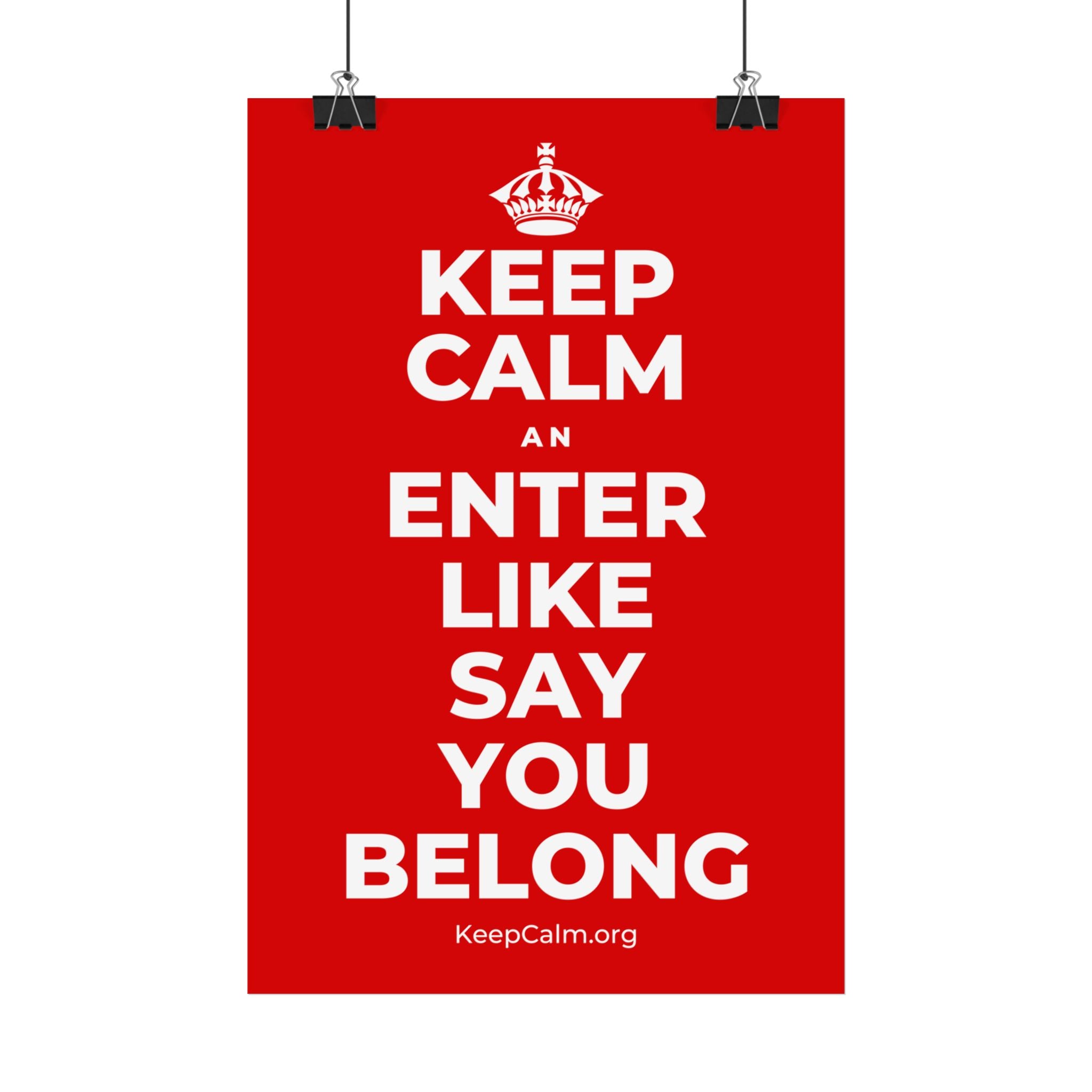 KEEP CALM AN ENTER LIKE SAY YOU BELONG Satin Poster