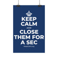 KEEP CALM AND CLOSE THEM FOR A SEC Satin Poster