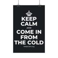 KEEP CALM AND COME IN FROM THE COLD Satin Poster (Dark)