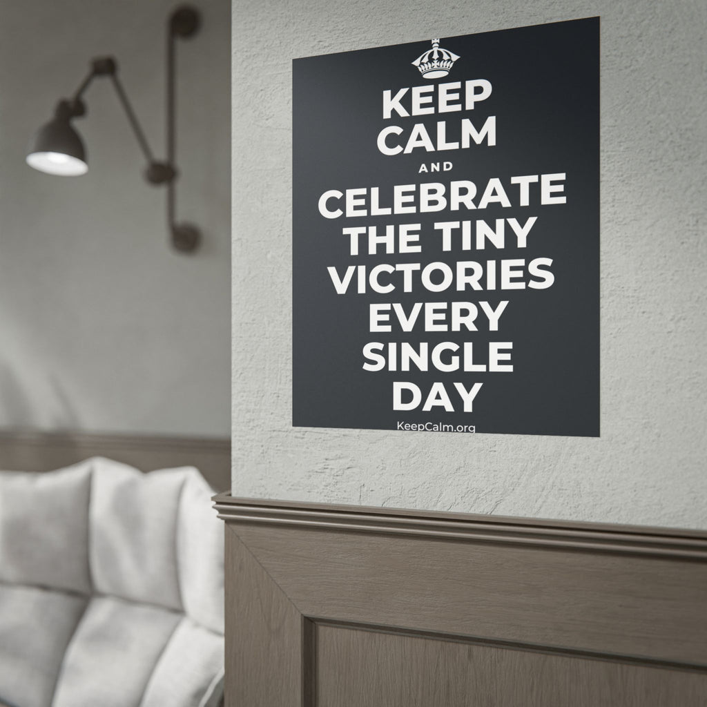 KEEP CALM AND CELEBRATE THE TINY VICTORIES EVERY SINGLE DAY Poster (Dark)