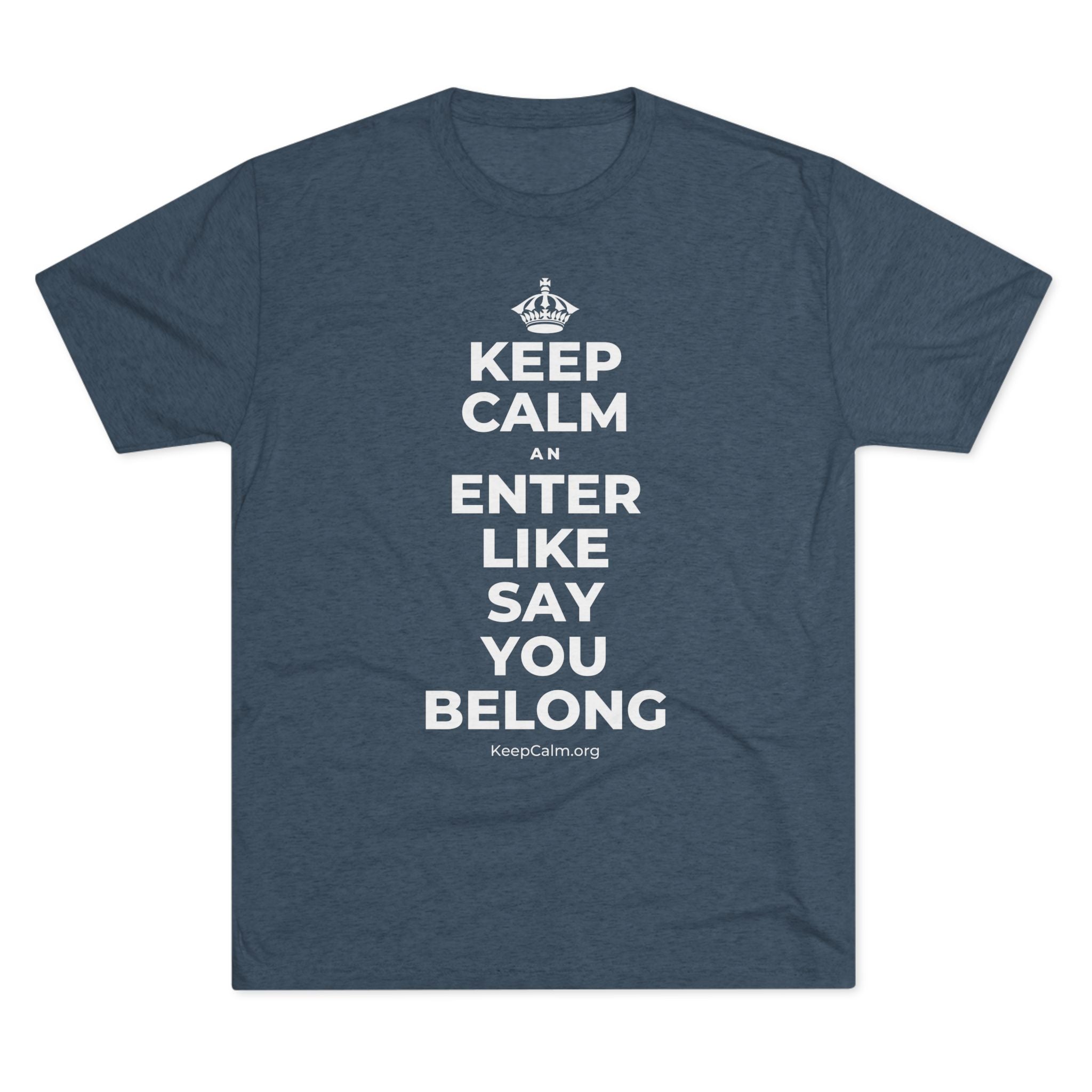 KEEP CALM AN ENTER LIKE SAY YOU BELONG Tri-Blend Tee