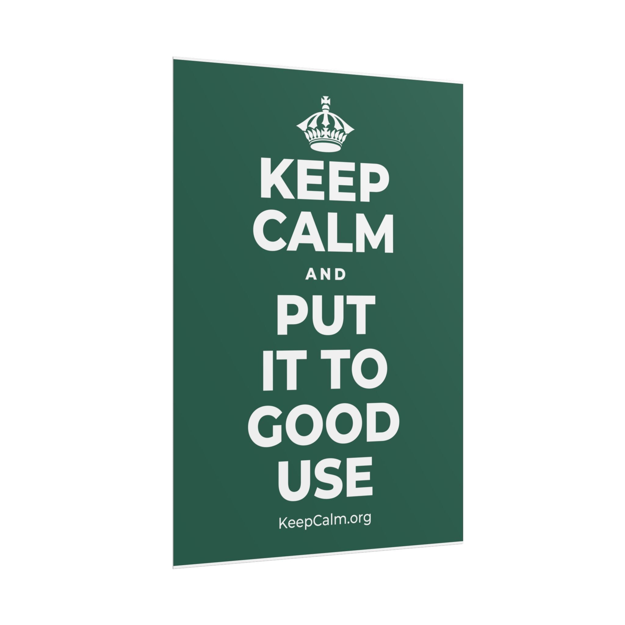 KEEP CALM AND PUT IT TO GOOD USE Poster