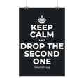 KEEP CALM AND DROP THE SECOND ONE Satin Poster (Dark)