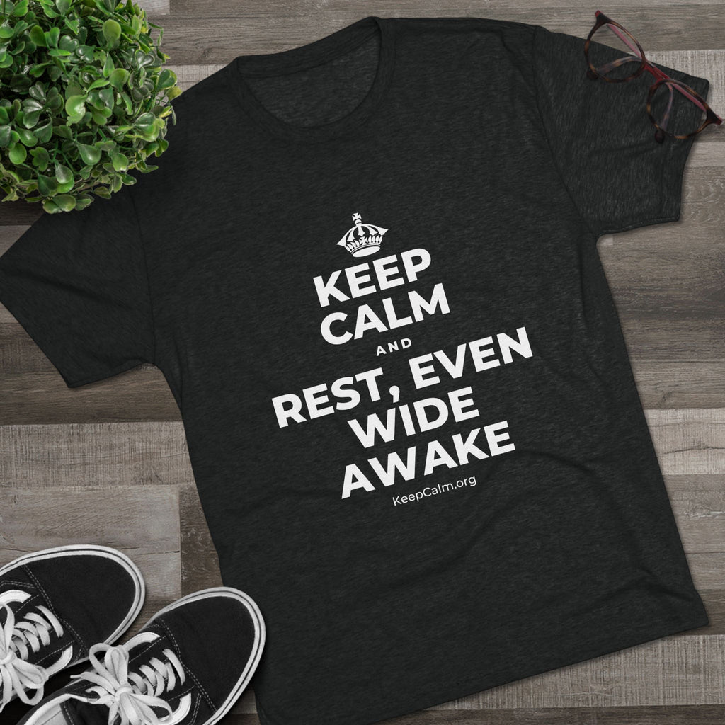 KEEP CALM AND REST, EVEN WIDE AWAKE Tri-Blend Tee