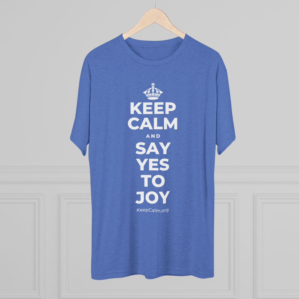 KEEP CALM AND SAY YES TO JOY Tri-Blend Tee