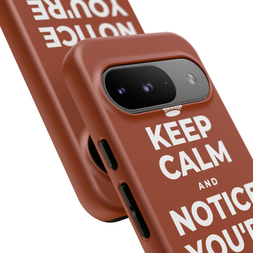 KEEP CALM AND NOTICE YOU'RE SAFE RIGHT NOW Phone Case