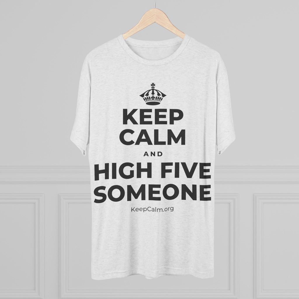 KEEP CALM AND HIGH FIVE SOMEONE Tri-Blend Tee