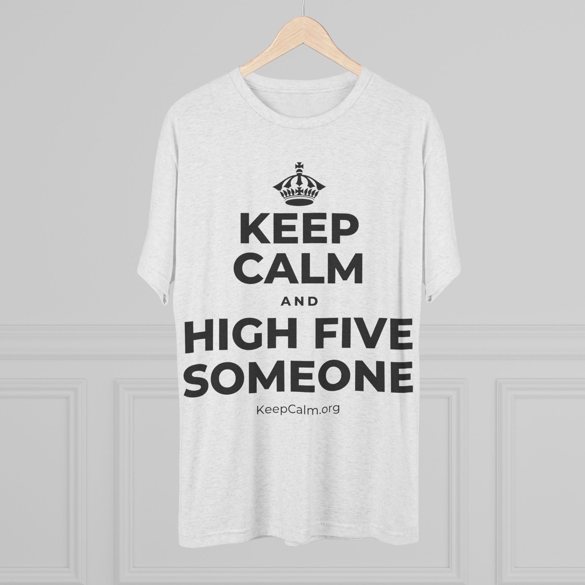 KEEP CALM AND HIGH FIVE SOMEONE Tri-Blend Tee