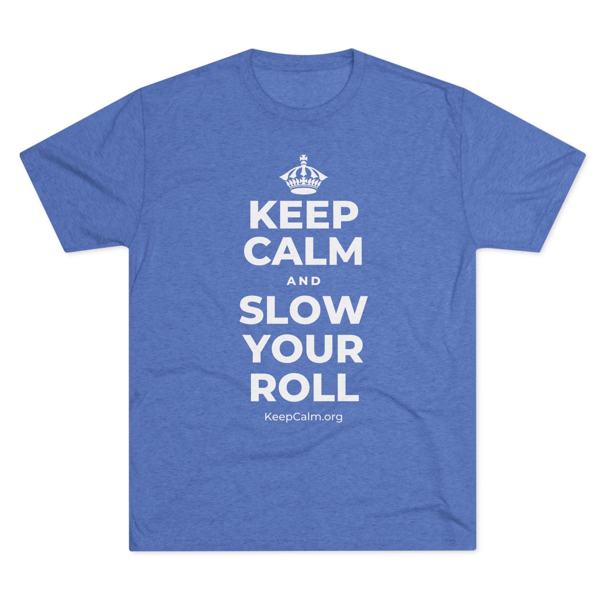 KEEP CALM AND SLOW YOUR ROLL Tri-Blend Tee