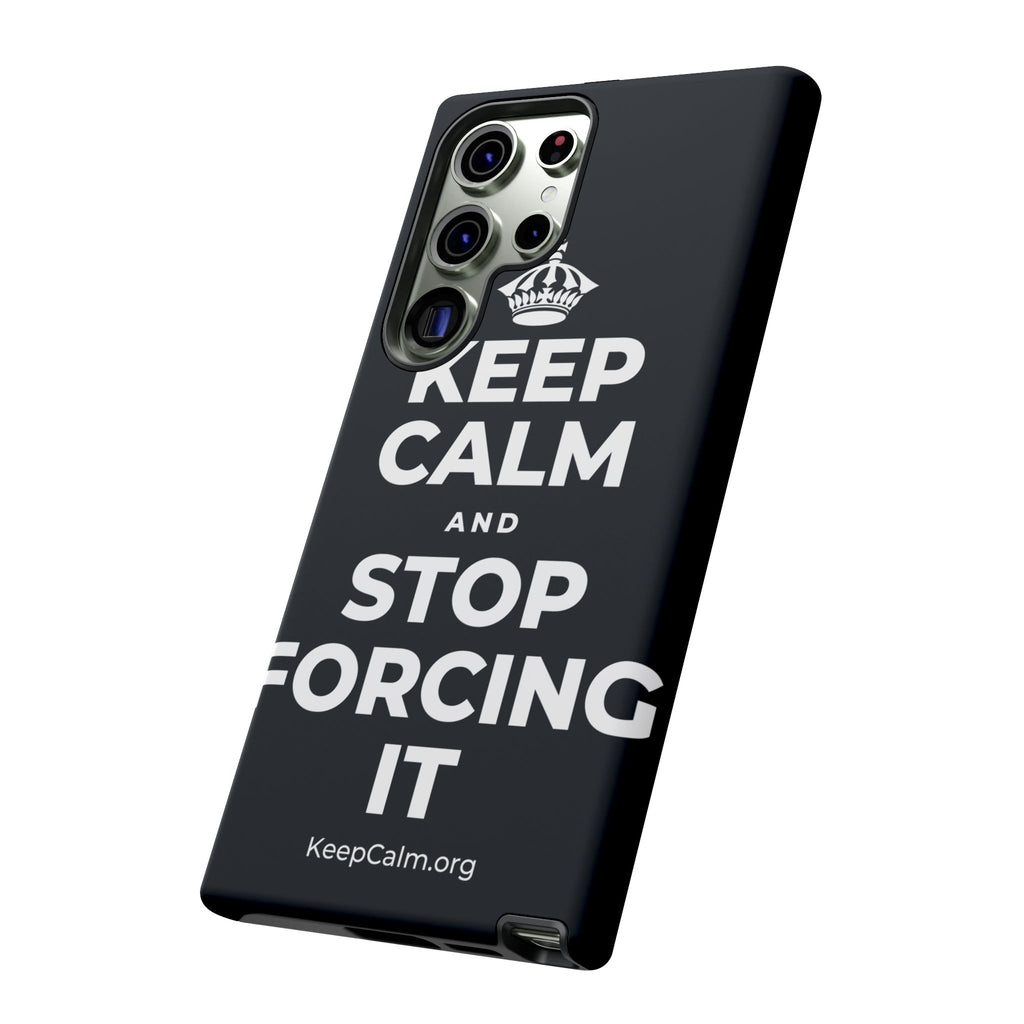 KEEP CALM AND STOP FORCING IT Phone Case (Dark)