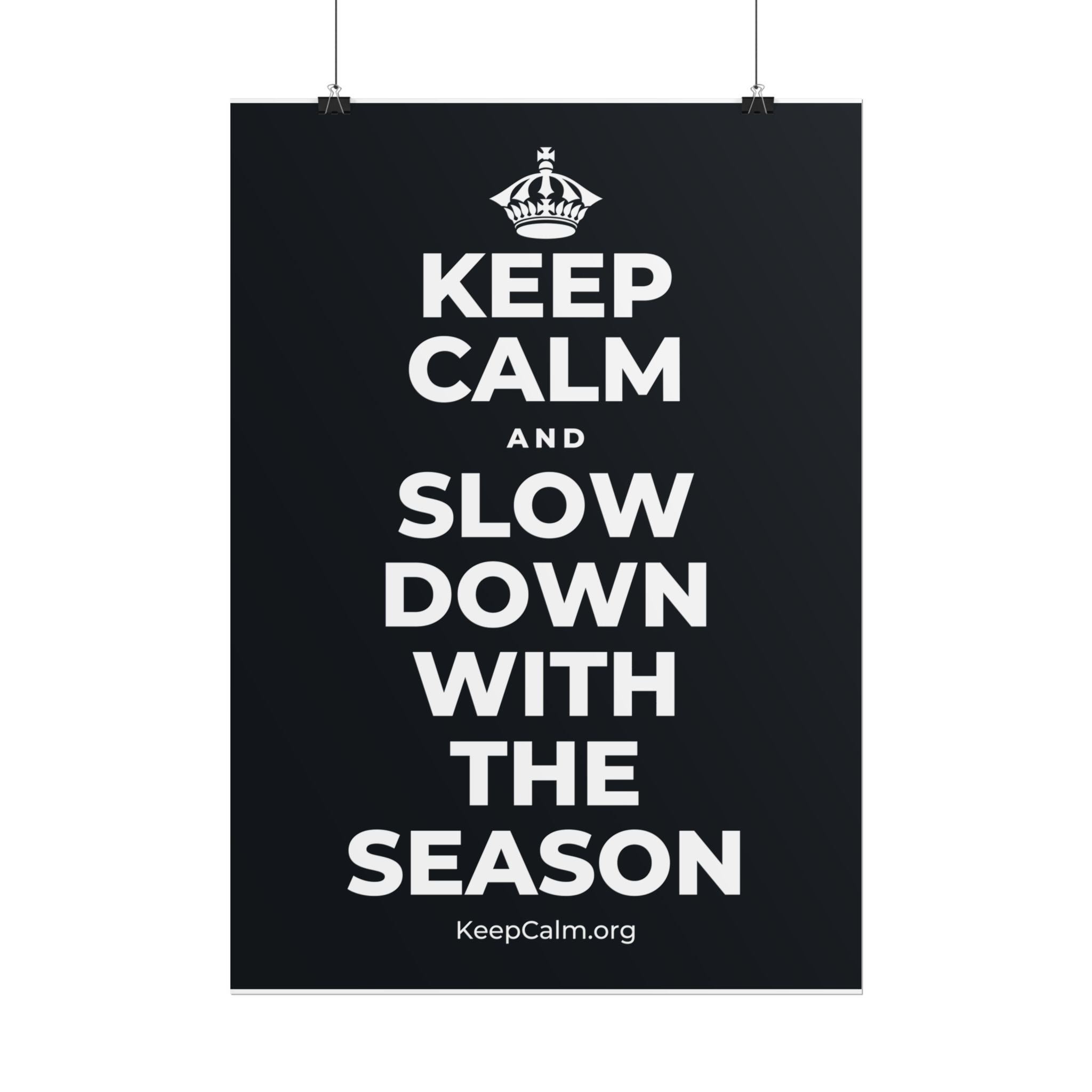 KEEP CALM AND SLOW DOWN WITH THE SEASON Poster (Dark)