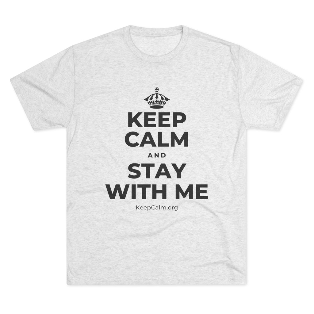 KEEP CALM AND STAY WITH ME Tri-Blend Tee