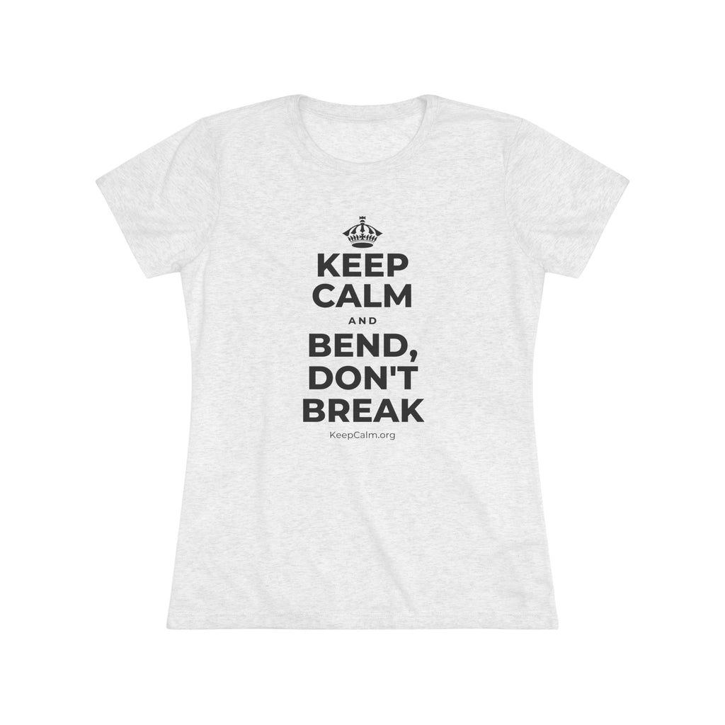 KEEP CALM AND BEND, DON'T BREAK Women's Tri-Blend Tee
