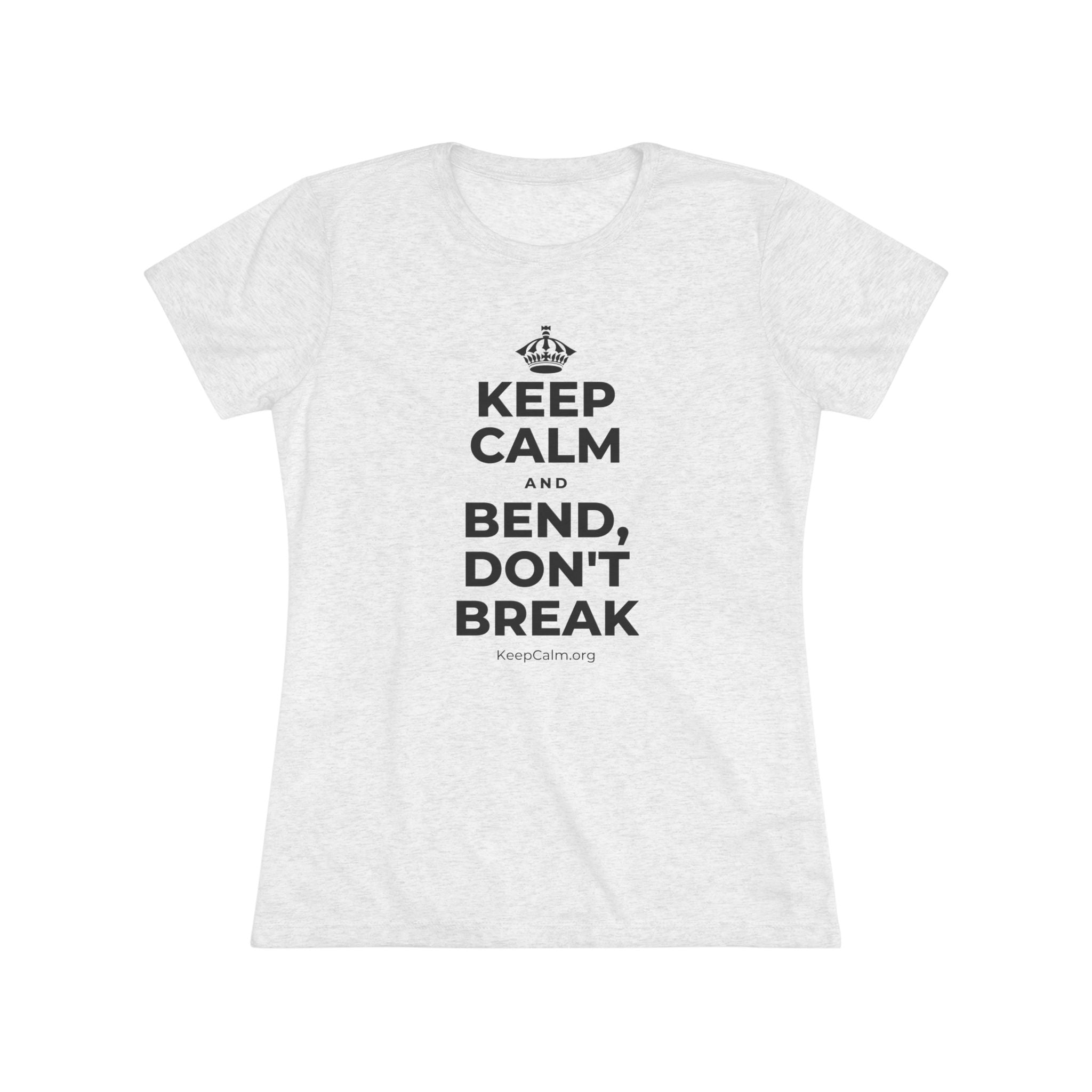 KEEP CALM AND BEND, DON'T BREAK Women's Tri-Blend Tee