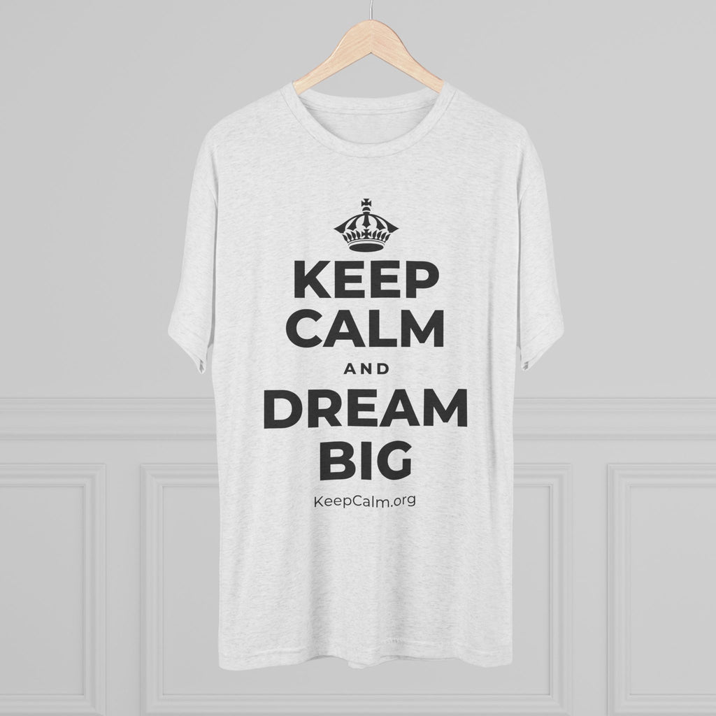 KEEP CALM AND DREAM BIG Tri-Blend Tee