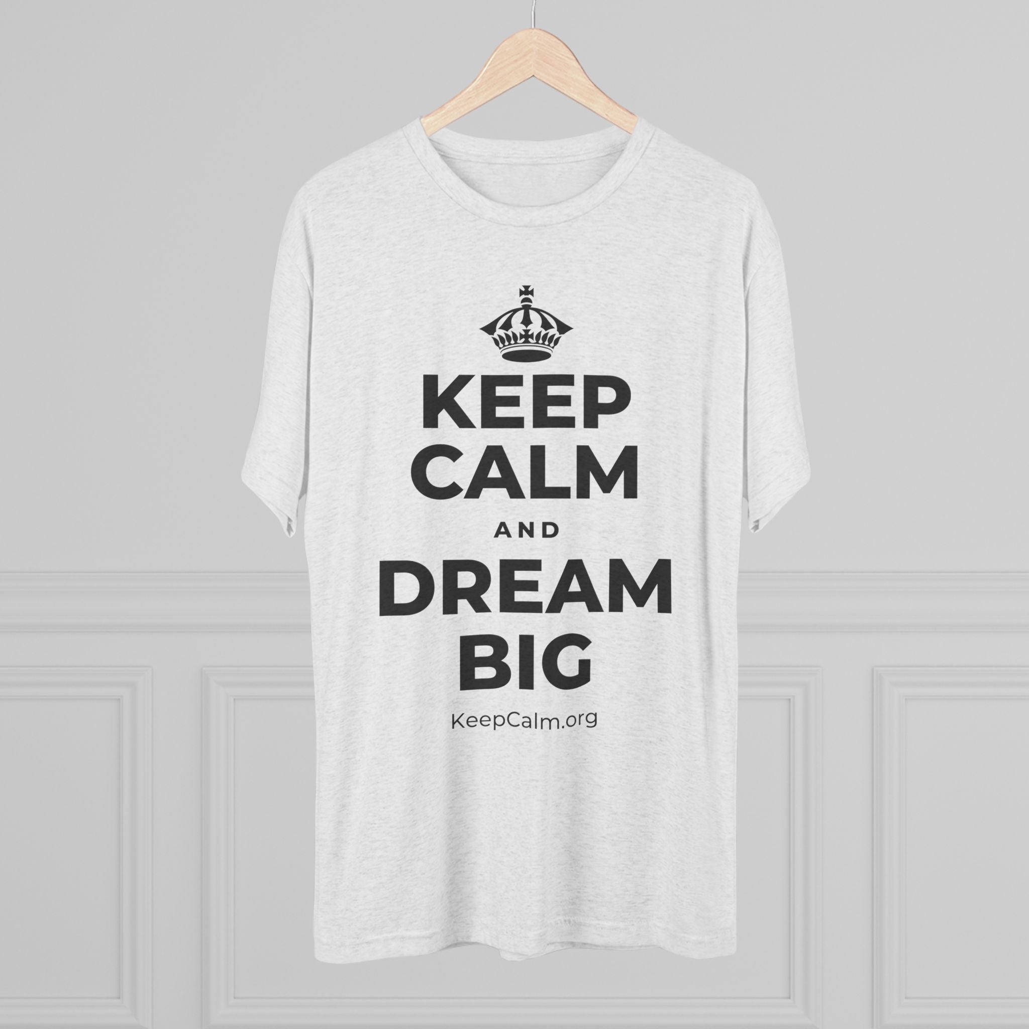 KEEP CALM AND DREAM BIG Tri-Blend Tee