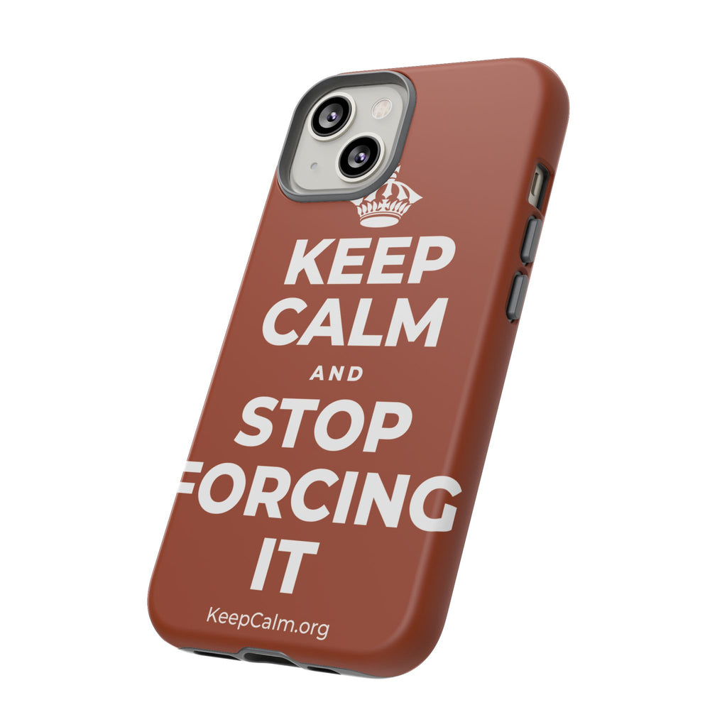 KEEP CALM AND STOP FORCING IT Phone Case