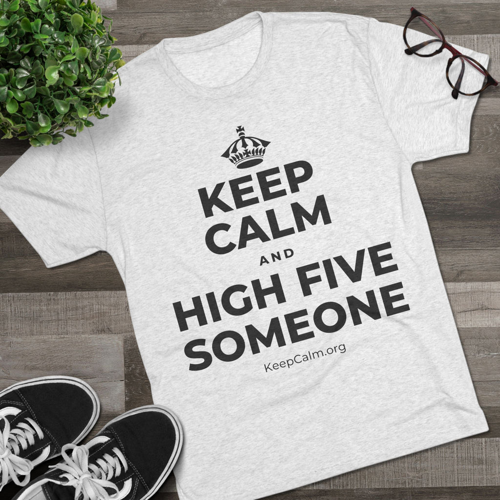 KEEP CALM AND HIGH FIVE SOMEONE Tri-Blend Tee