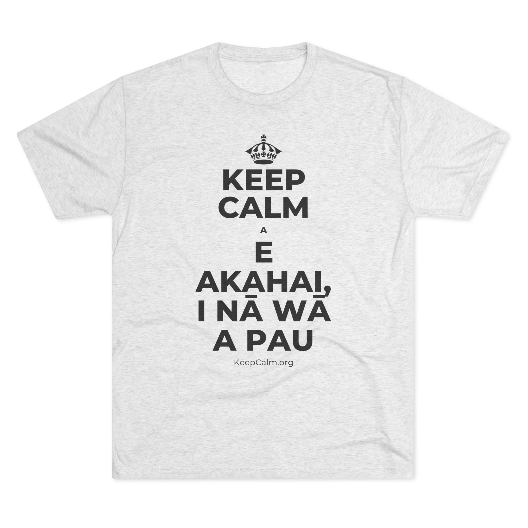 KEEP CALM A E AKAHAI, I NĀ WĀ A PAU Tri-Blend Tee