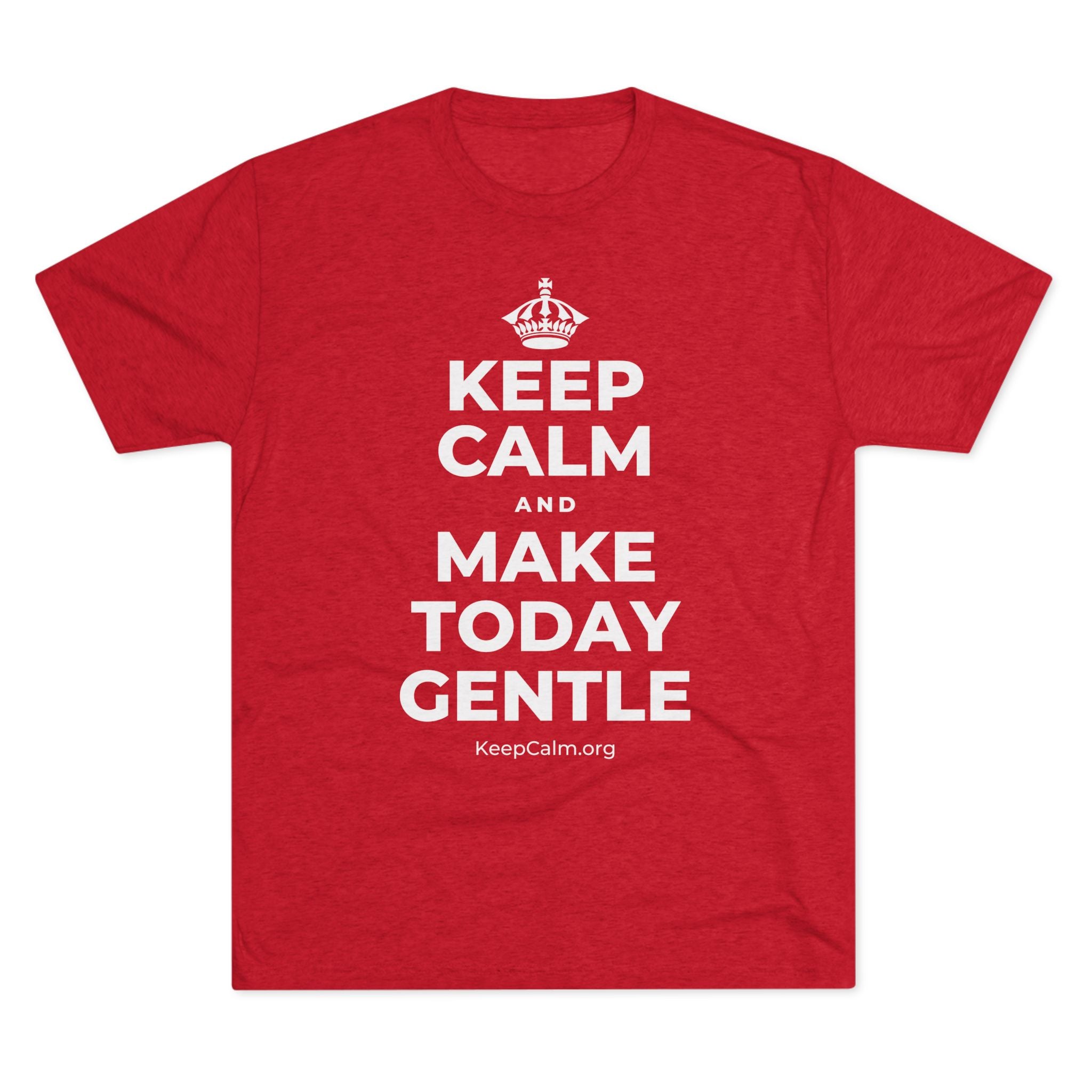 KEEP CALM AND MAKE TODAY GENTLE Tri-Blend Tee