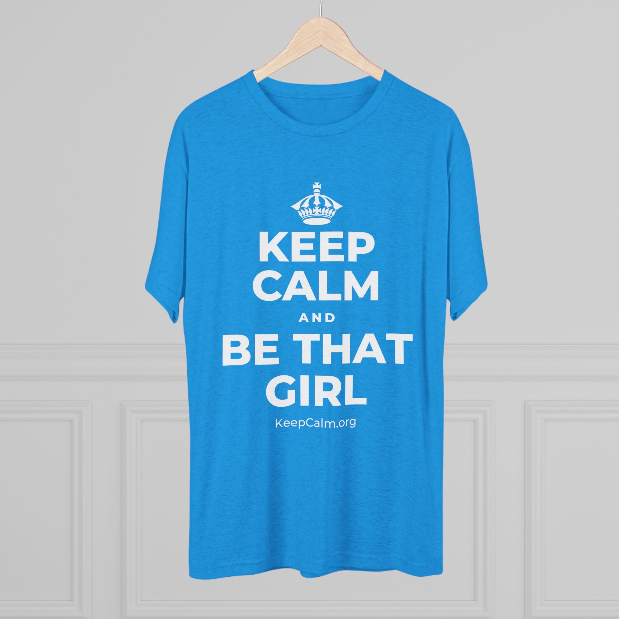 KEEP CALM AND BE THAT GIRL Tri-Blend Tee