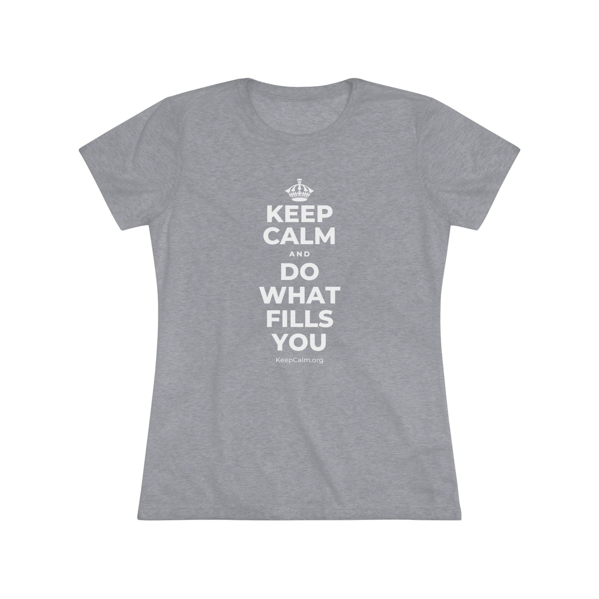 KEEP CALM AND DO WHAT FILLS YOU Women's Tri-Blend Tee