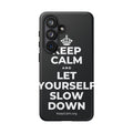KEEP CALM AND LET YOURSELF SLOW DOWN Phone Case (Dark)