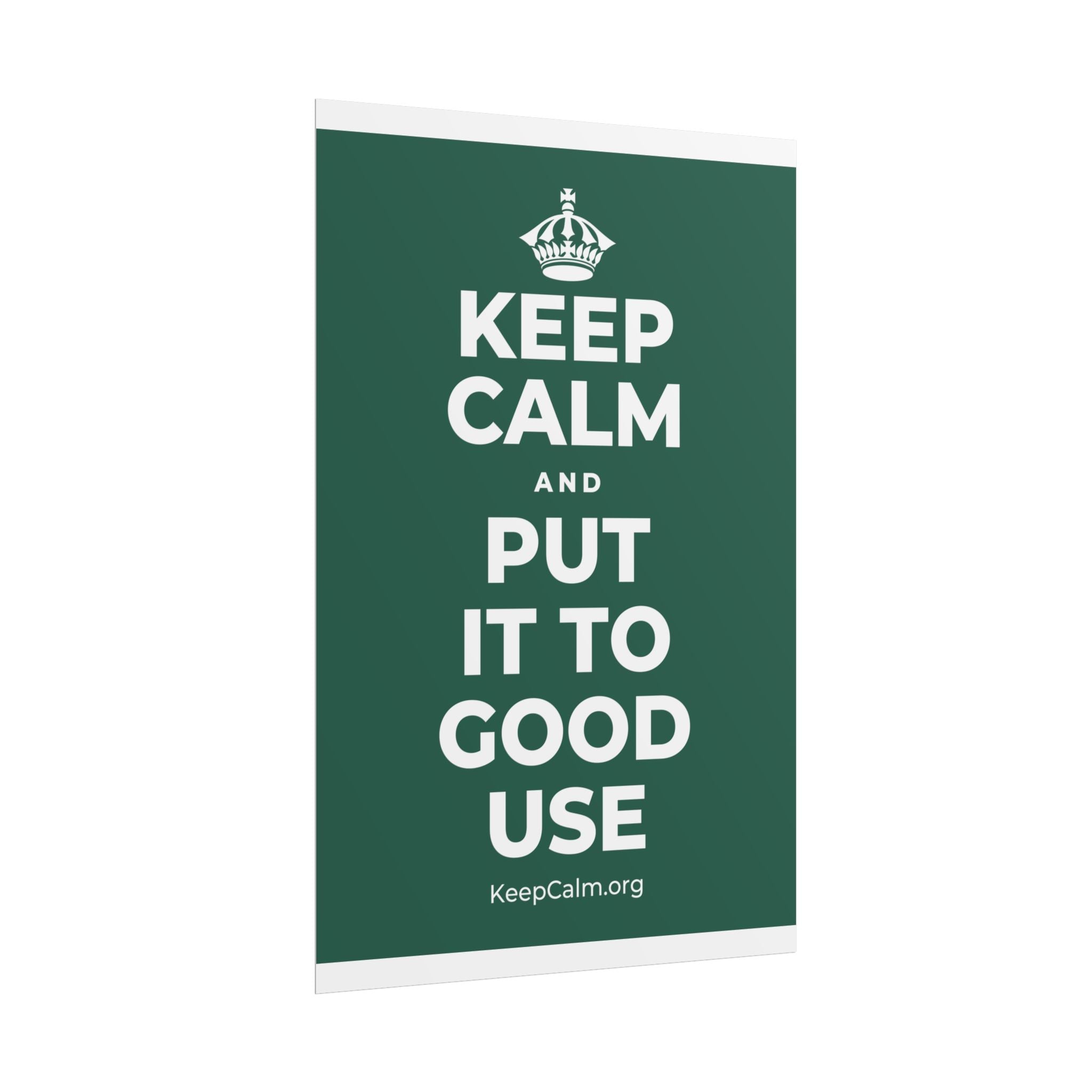 KEEP CALM AND PUT IT TO GOOD USE Poster