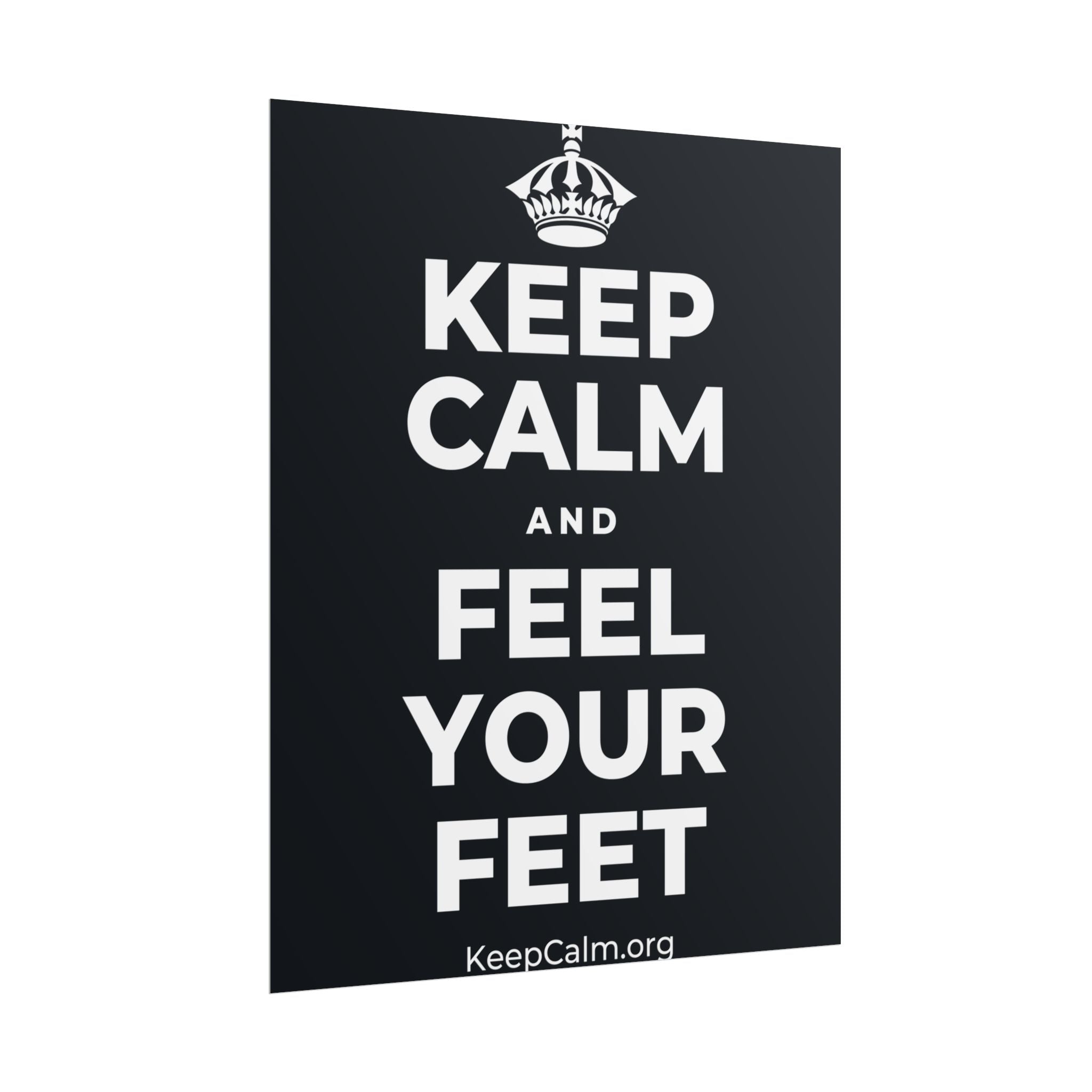 KEEP CALM AND FEEL YOUR FEET Poster (Dark)