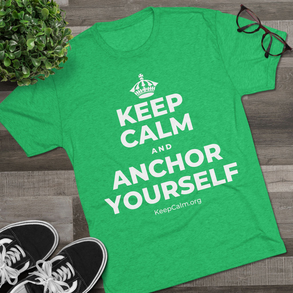 KEEP CALM AND ANCHOR YOURSELF Tri-Blend Tee