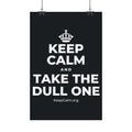 KEEP CALM AND TAKE THE DULL ONE Satin Poster (Dark)