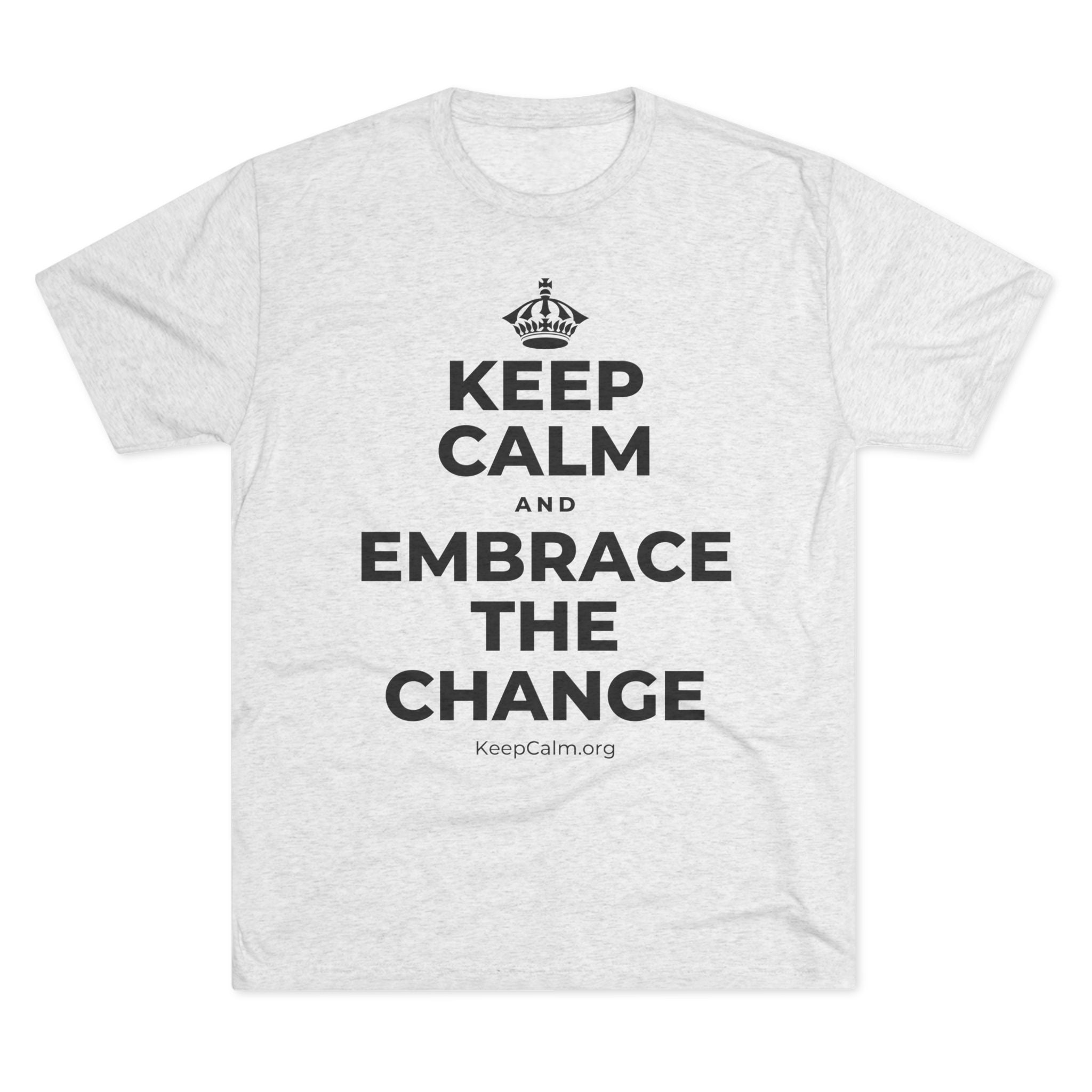 KEEP CALM AND EMBRACE THE CHANGE Tri-Blend Tee