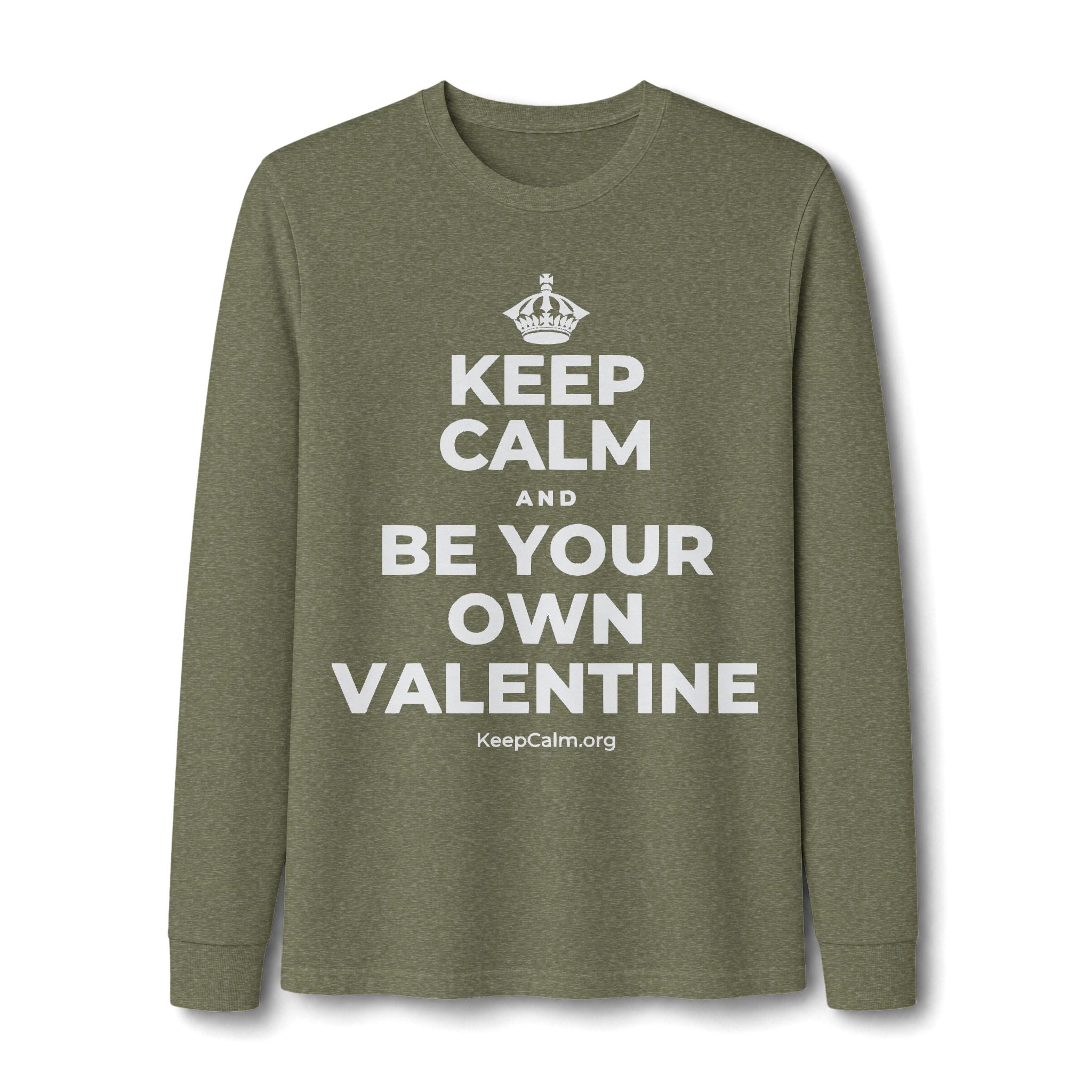 KEEP CALM AND BE YOUR OWN VALENTINE Long Sleeve Tee