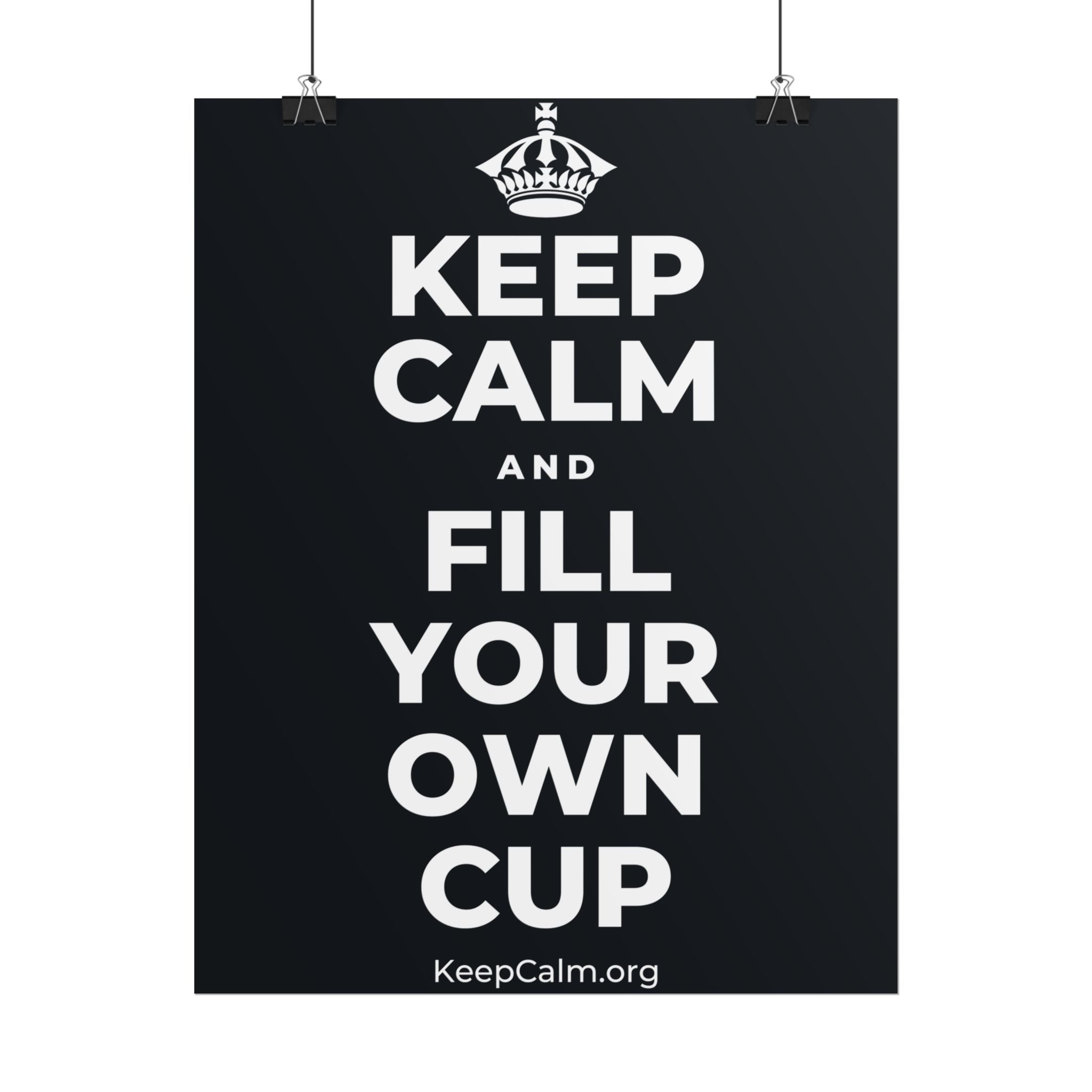KEEP CALM AND FILL YOUR OWN CUP Poster (Dark)