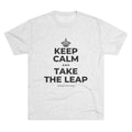 KEEP CALM AND TAKE THE LEAP Tri-Blend Tee