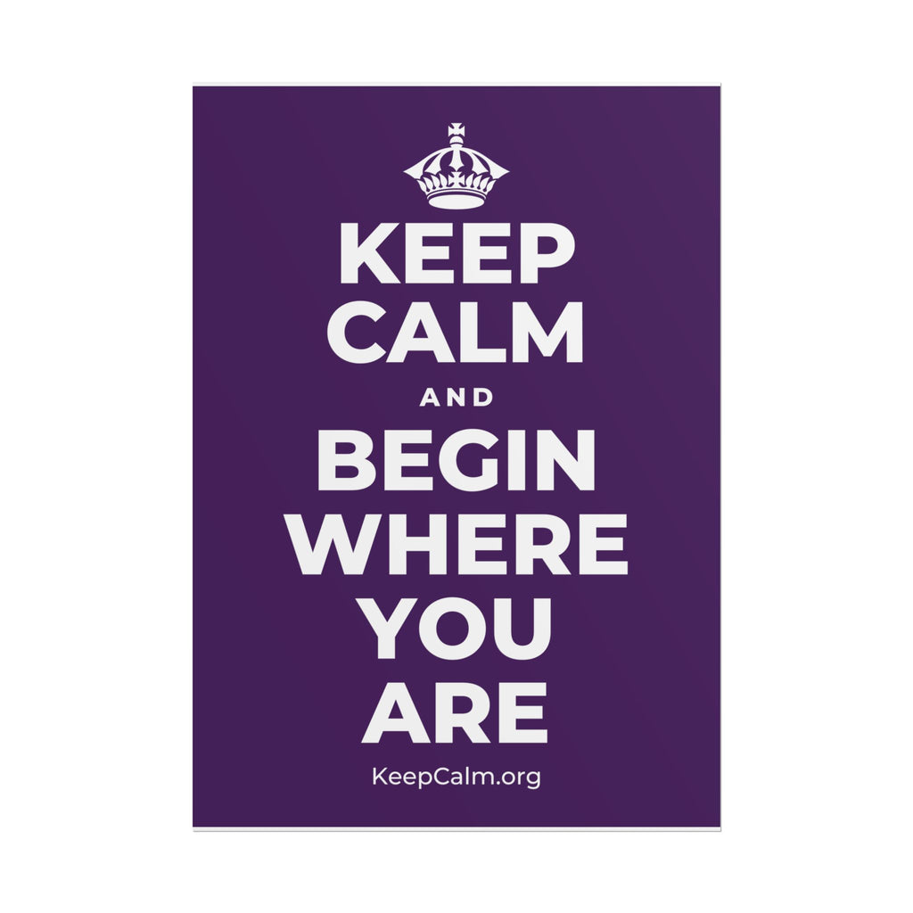 KEEP CALM AND BEGIN WHERE YOU ARE Poster