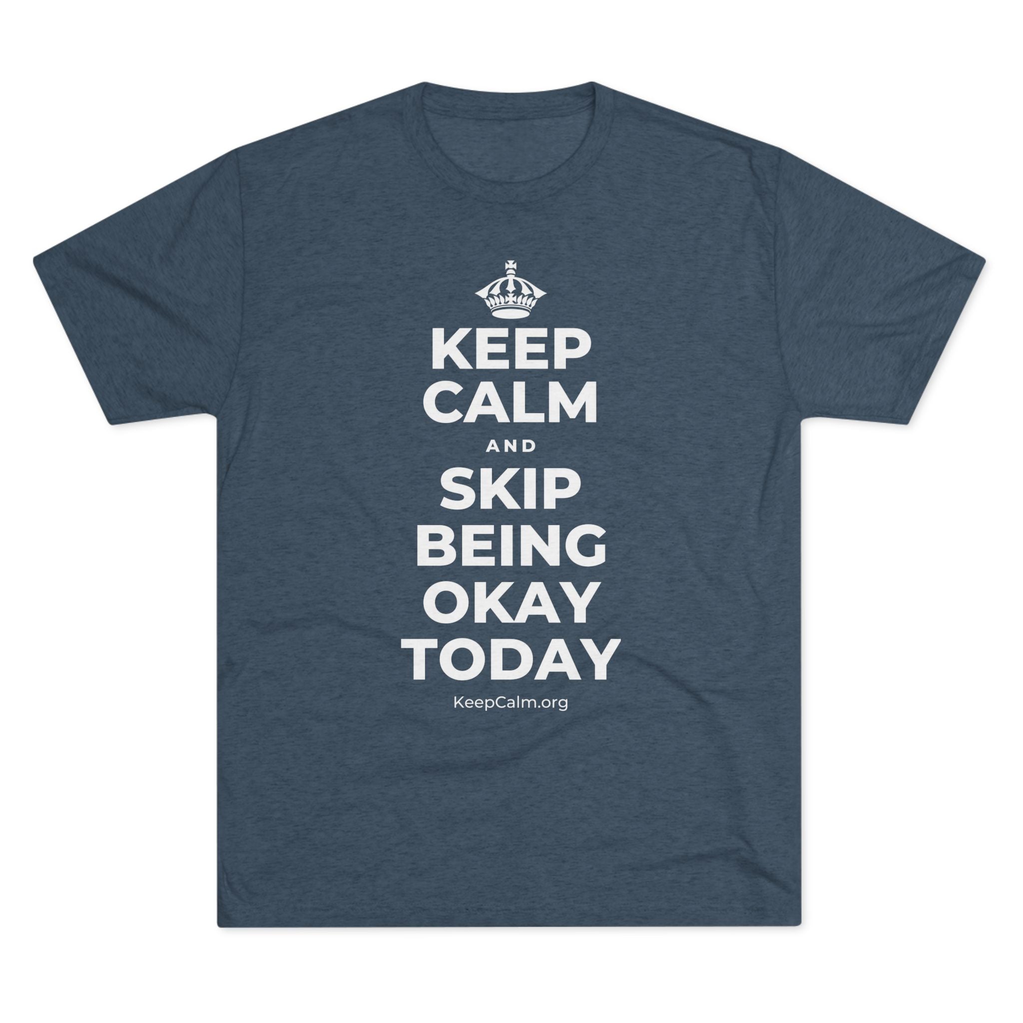KEEP CALM AND SKIP BEING OKAY TODAY Tri-Blend Tee