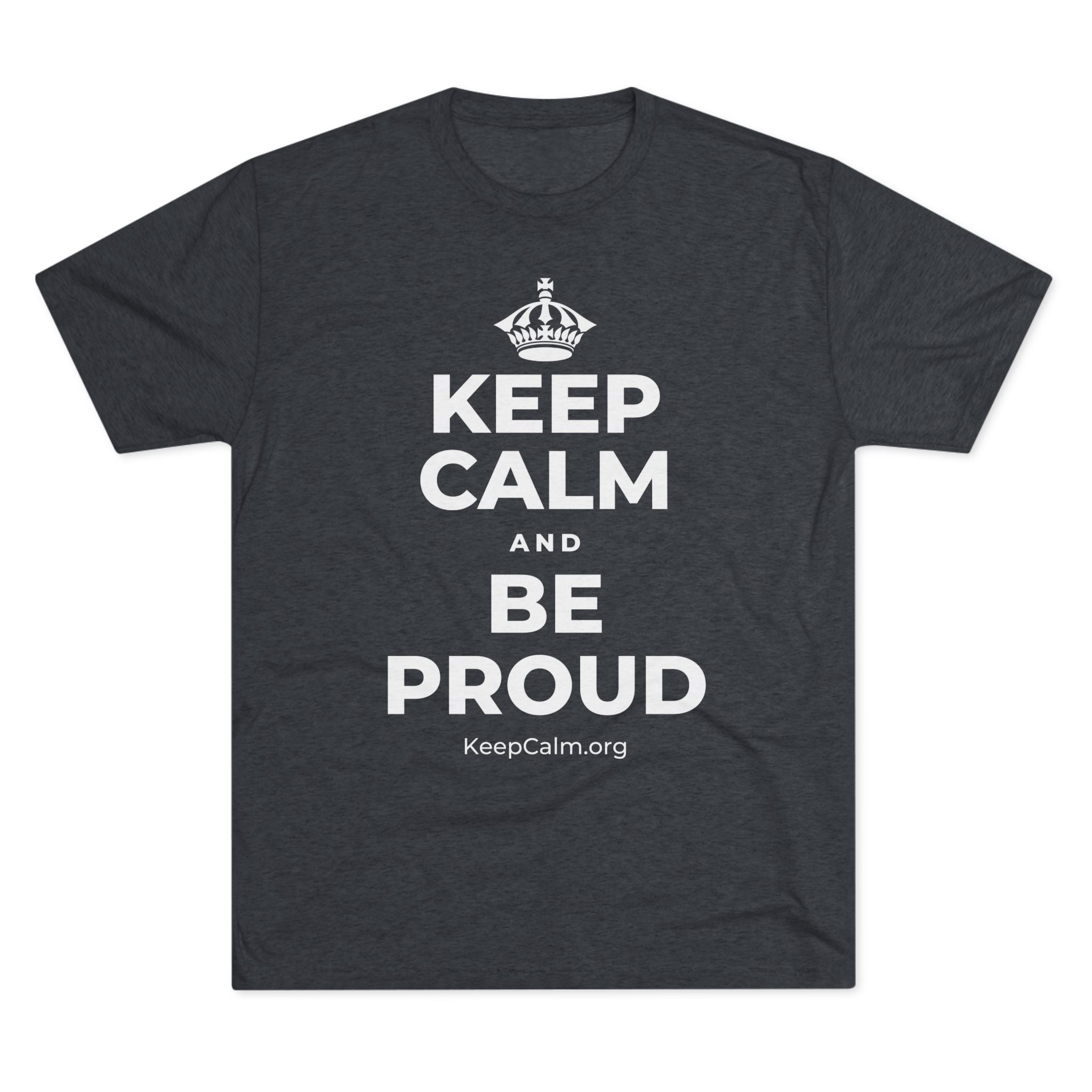 KEEP CALM AND BE PROUD Tri-Blend Tee