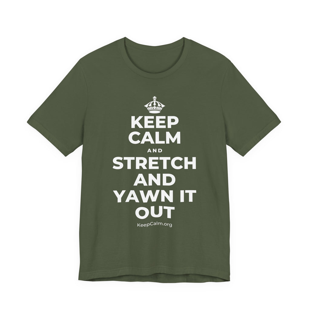 KEEP CALM AND STRETCH AND YAWN IT OUT T-Shirt (Military Green–Autumn)