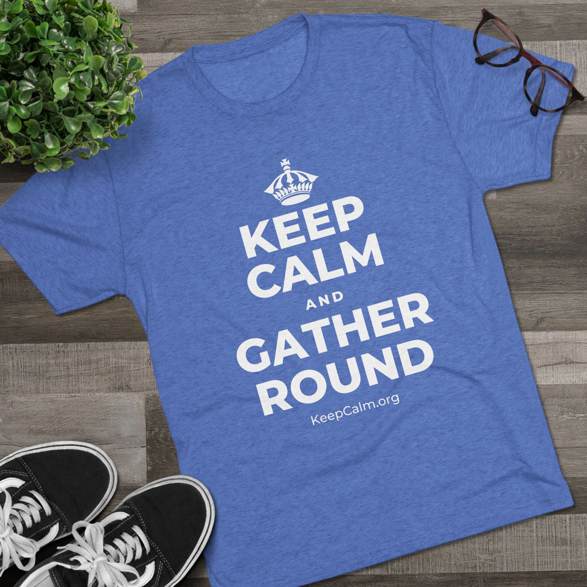 KEEP CALM AND GATHER ROUND Tri-Blend Tee
