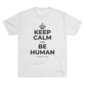 KEEP CALM AND BE HUMAN Tri-Blend Tee