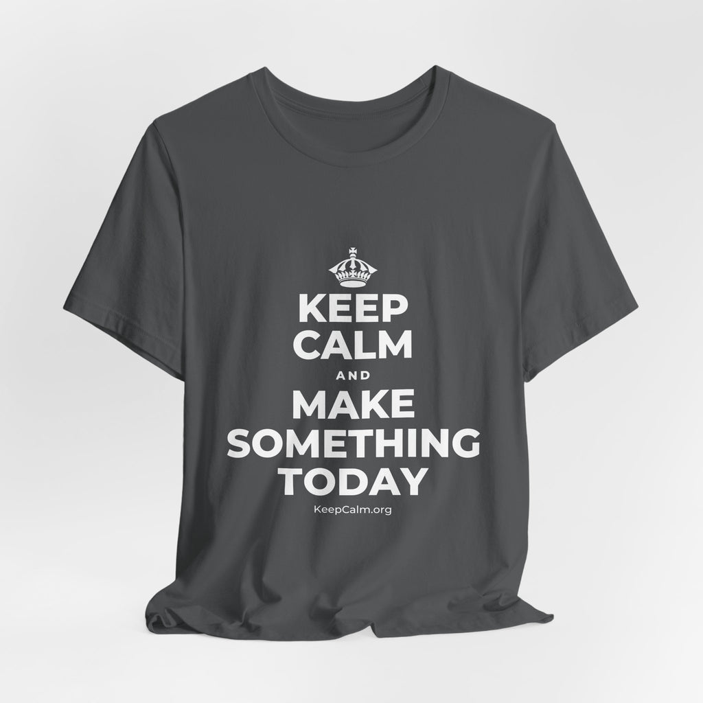 KEEP CALM AND MAKE SOMETHING TODAY T-Shirt (White–Asphalt)