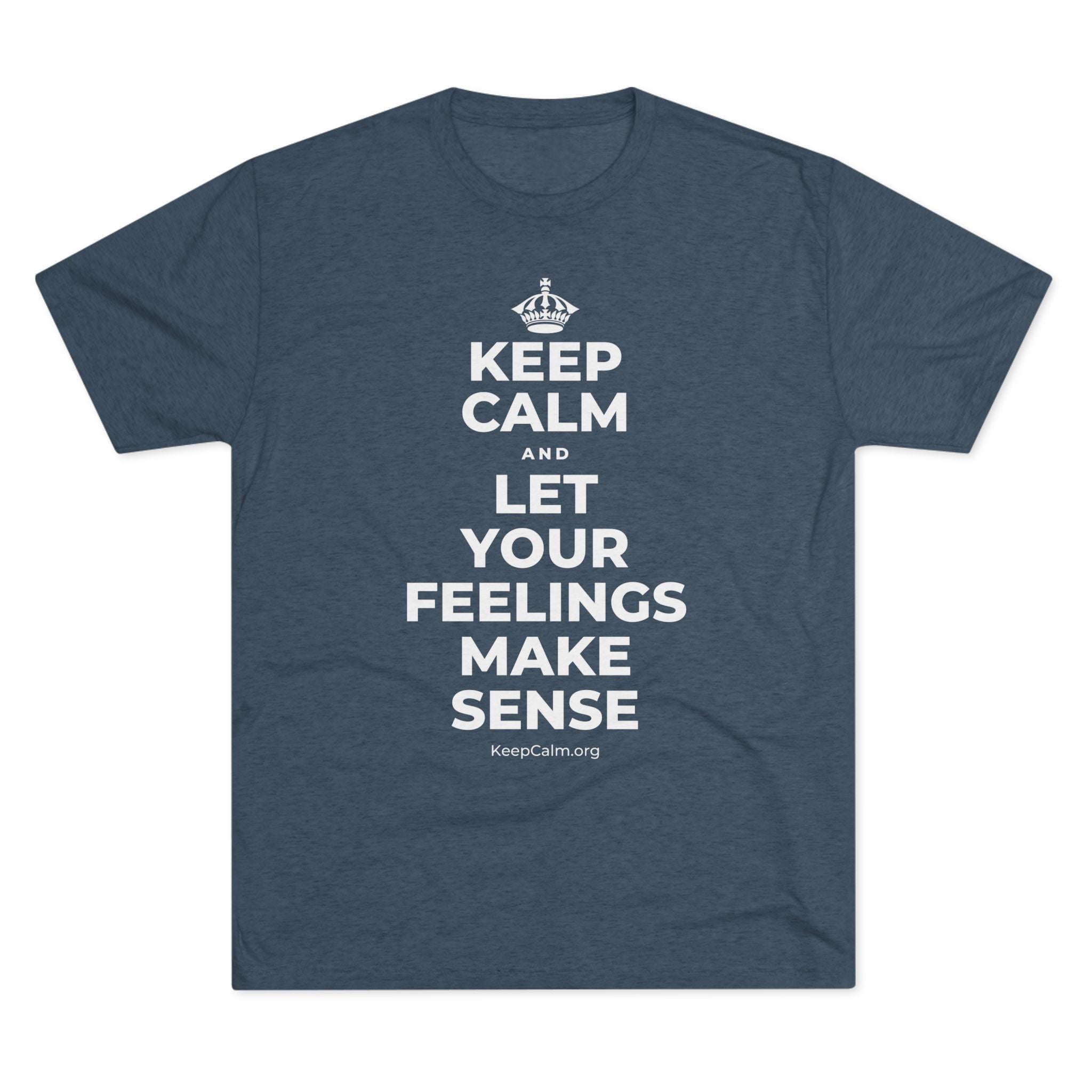 KEEP CALM AND LET YOUR FEELINGS MAKE SENSE Tri-Blend Tee