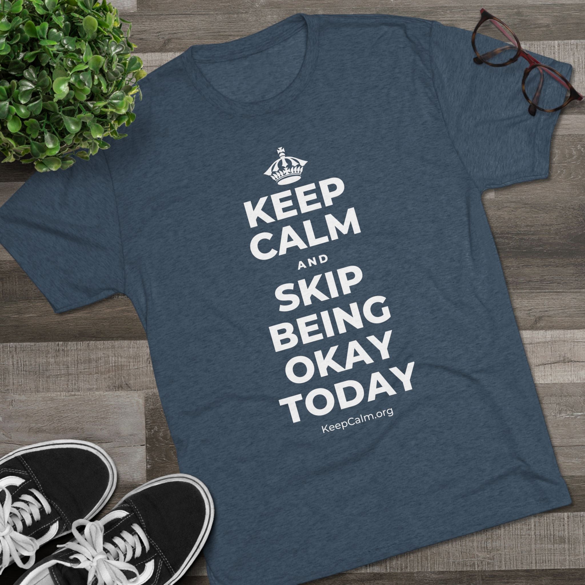 KEEP CALM AND SKIP BEING OKAY TODAY Tri-Blend Tee