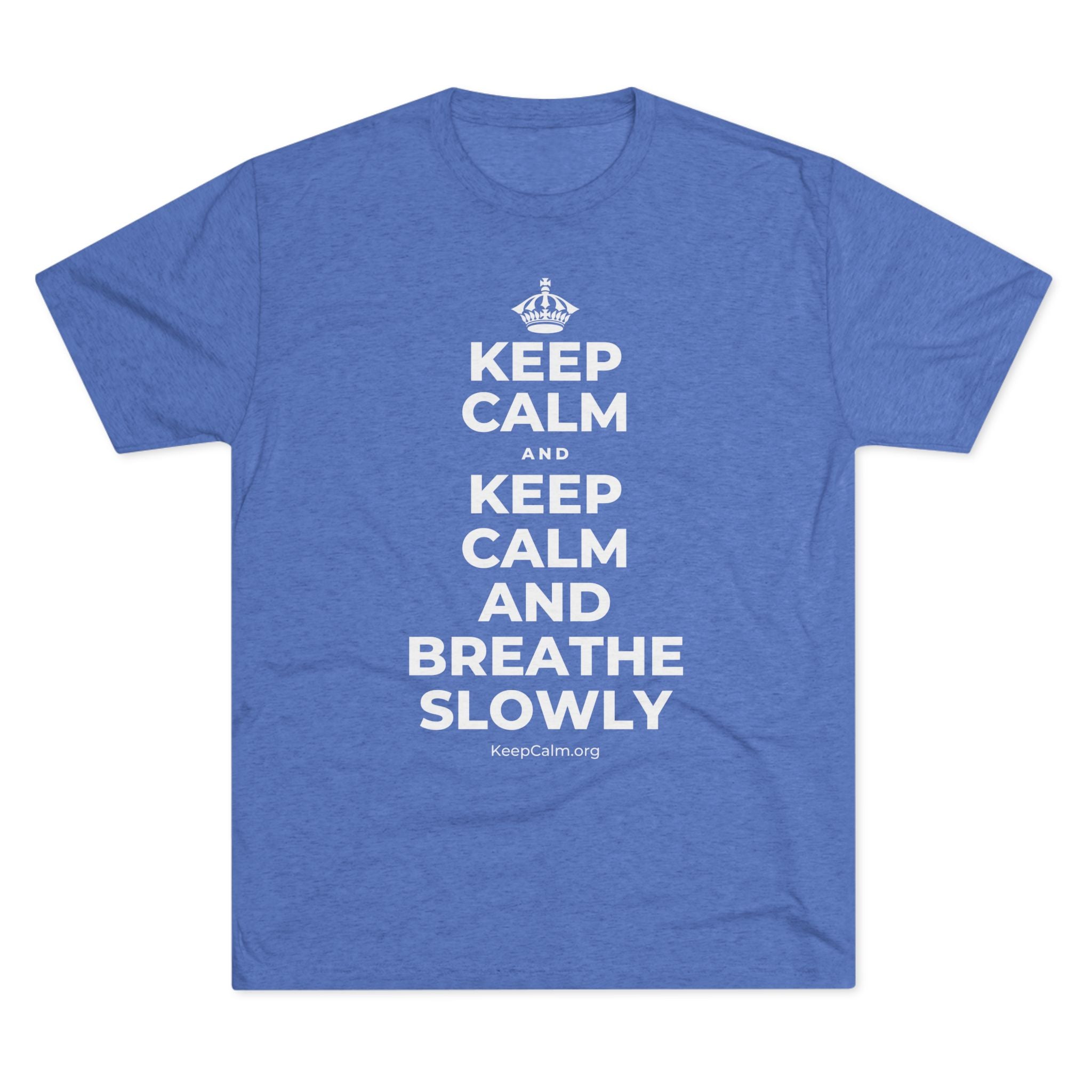 KEEP CALM AND KEEP CALM AND BREATHE SLOWLY Tri-Blend Tee